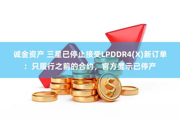 诚金资产 三星已停止接受LPDDR4(X)新订单：只履行之前的合约，官方显示已停产